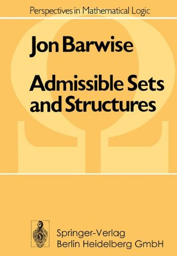 Admissible Sets and Structures: An Approach to Definability Theory (Perspectives in Mathematical Logic) Mathematics