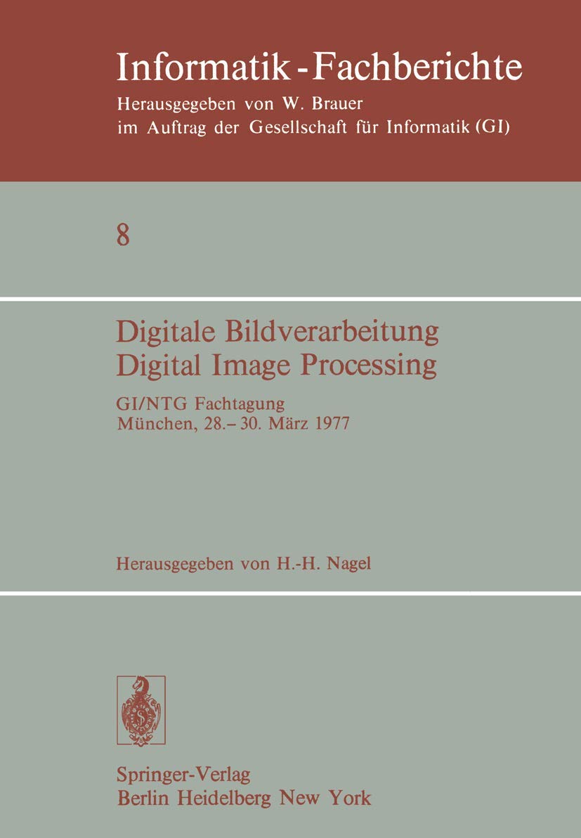 Digitale Bildverarbeitung Digital Image Processing: GI/NTG Fachtagung München, 28.-30. März 1977 (Informatik-Fachberichte, 8, Band 8) Computer Science
