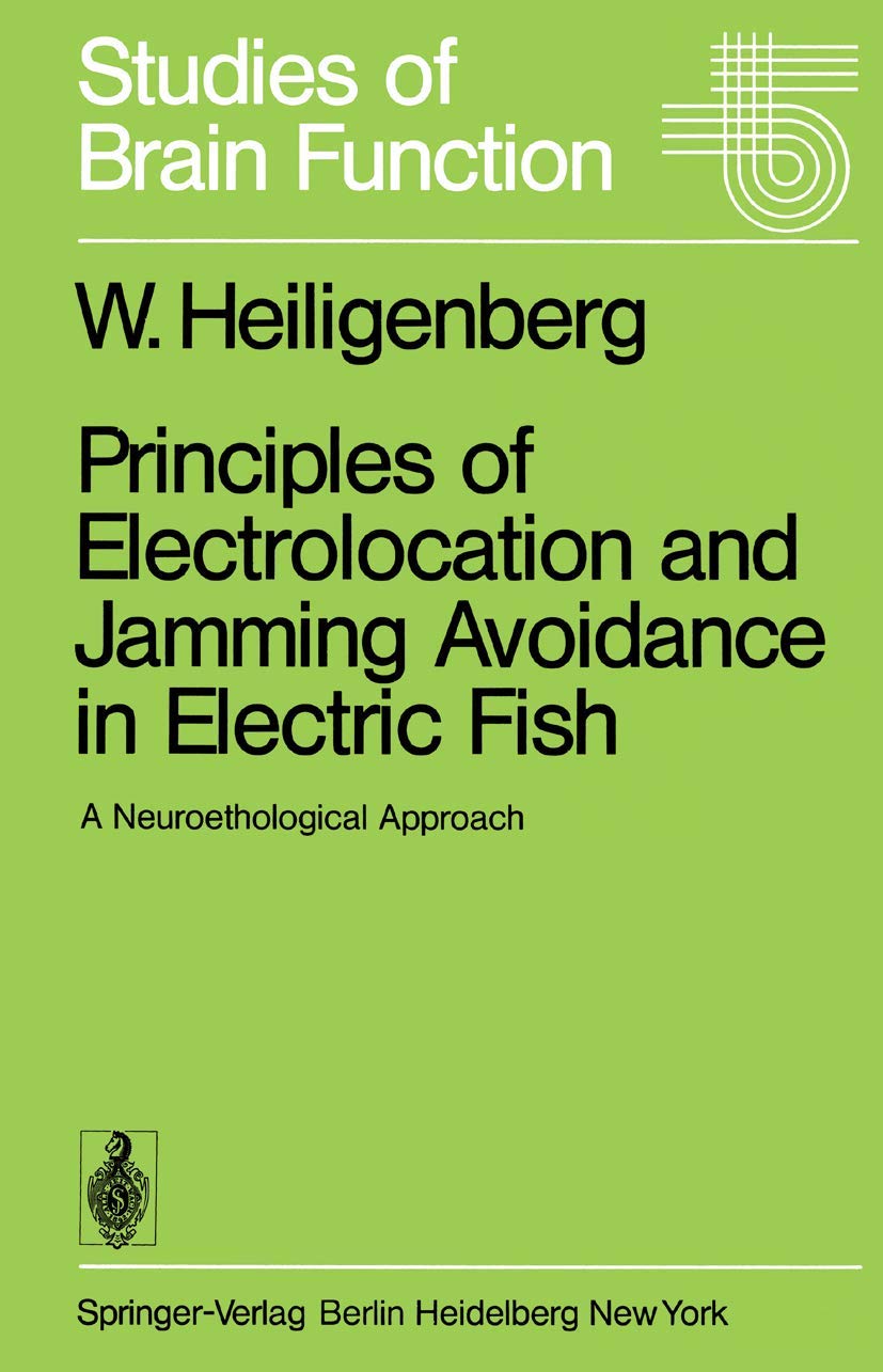 Principles of Electrolocation and Jamming Avoidance in Electric Fish: A Neuroethological Approach (Studies of Brain Function, 1, Band 1) Medicine