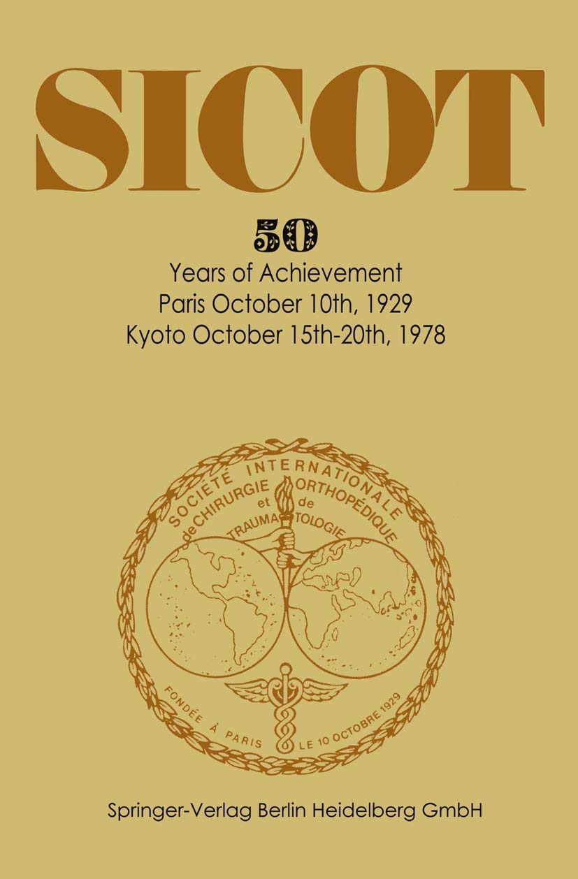 Société Internationale de Chirurgie Orthopédique et de Traumatologie: 50 Years of Achievement Paris October 10th, 1929 ― Kyoto October 15th-20th, 1978 Medicine
