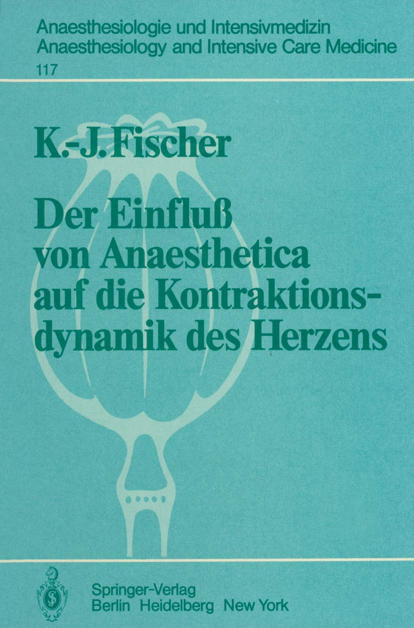 Der Einfluß von Anaesthetica auf die Kontraktionsdynamik des Herzens: Tierexperimentelle Untersuchungen (Anaesthesiologie und Intensivmedizin ... and Intensive Care Medicine, 117, Band 117) Medicine