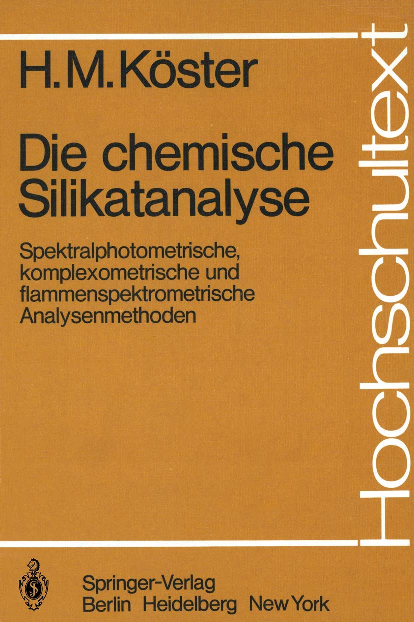 Die chemische Silikatanalyse: Spektralphotometrische, komplexometrische und flammenspektrometrische Analysenmethoden (Hochschultext) Business & Technology