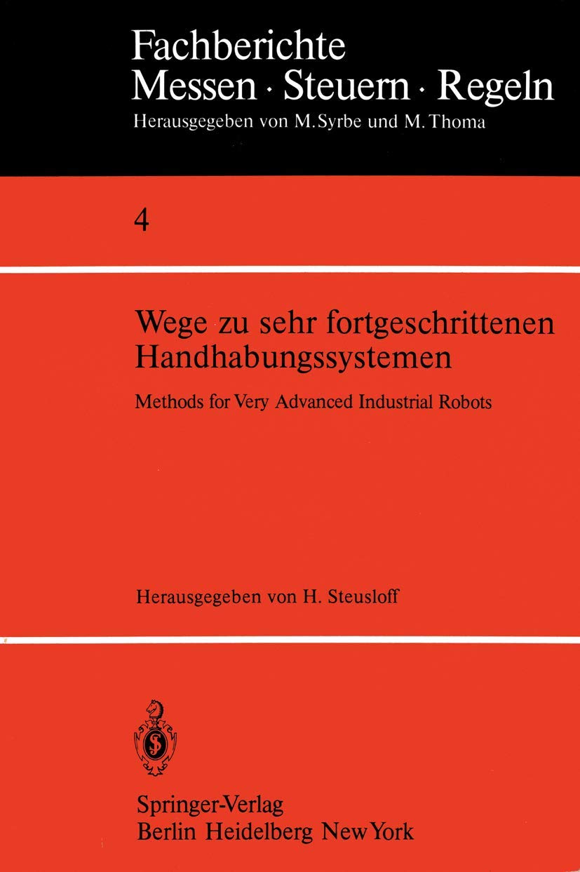 Wege zu sehr fortgeschrittenen Handhabungssystemen / Methods of Very Advanced Industrial Robots (Fachberichte Messen - Steuern - Regeln, 4, Band 4) Media & Communication
