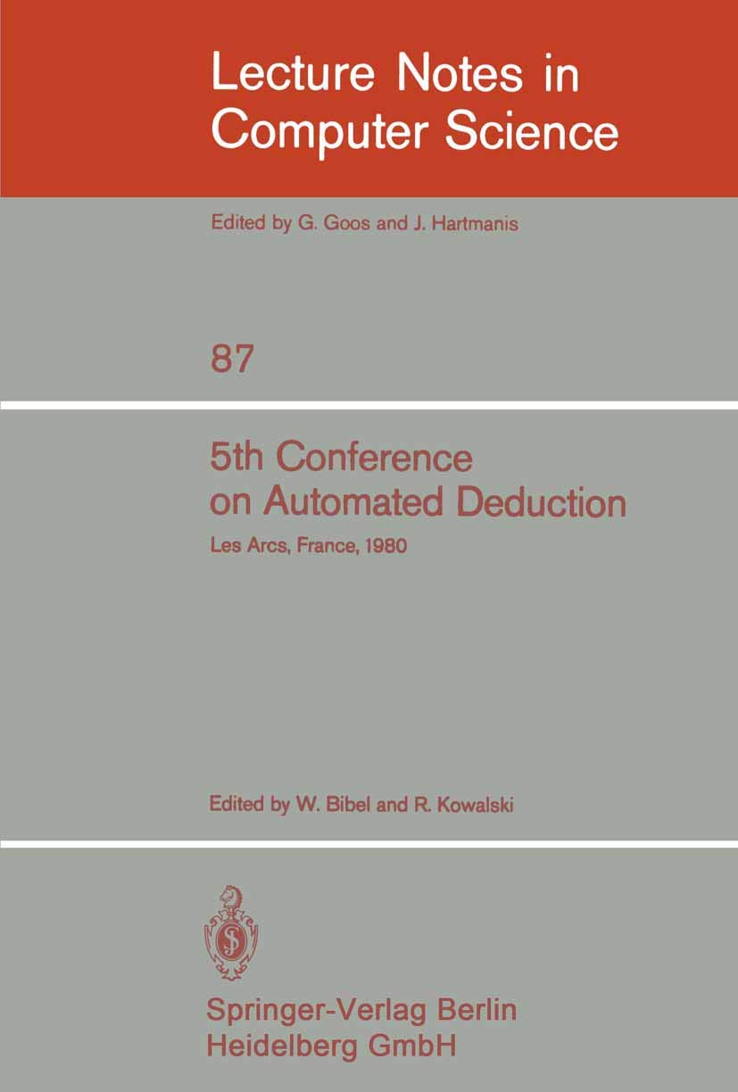 5th Conference on Automated Deduction: Les Arcs, France, July 8-11, 1980 (Lecture Notes in Computer Science, 87, Band 87) Computer Science