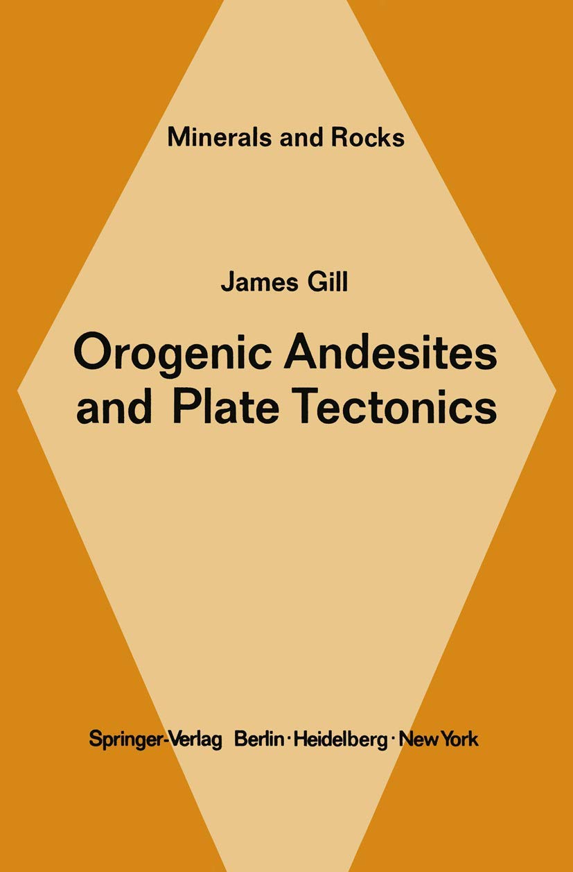 Orogenic Andesites and Plate Tectonics (Minerals and Rocks, Band 16) Natural Sciences