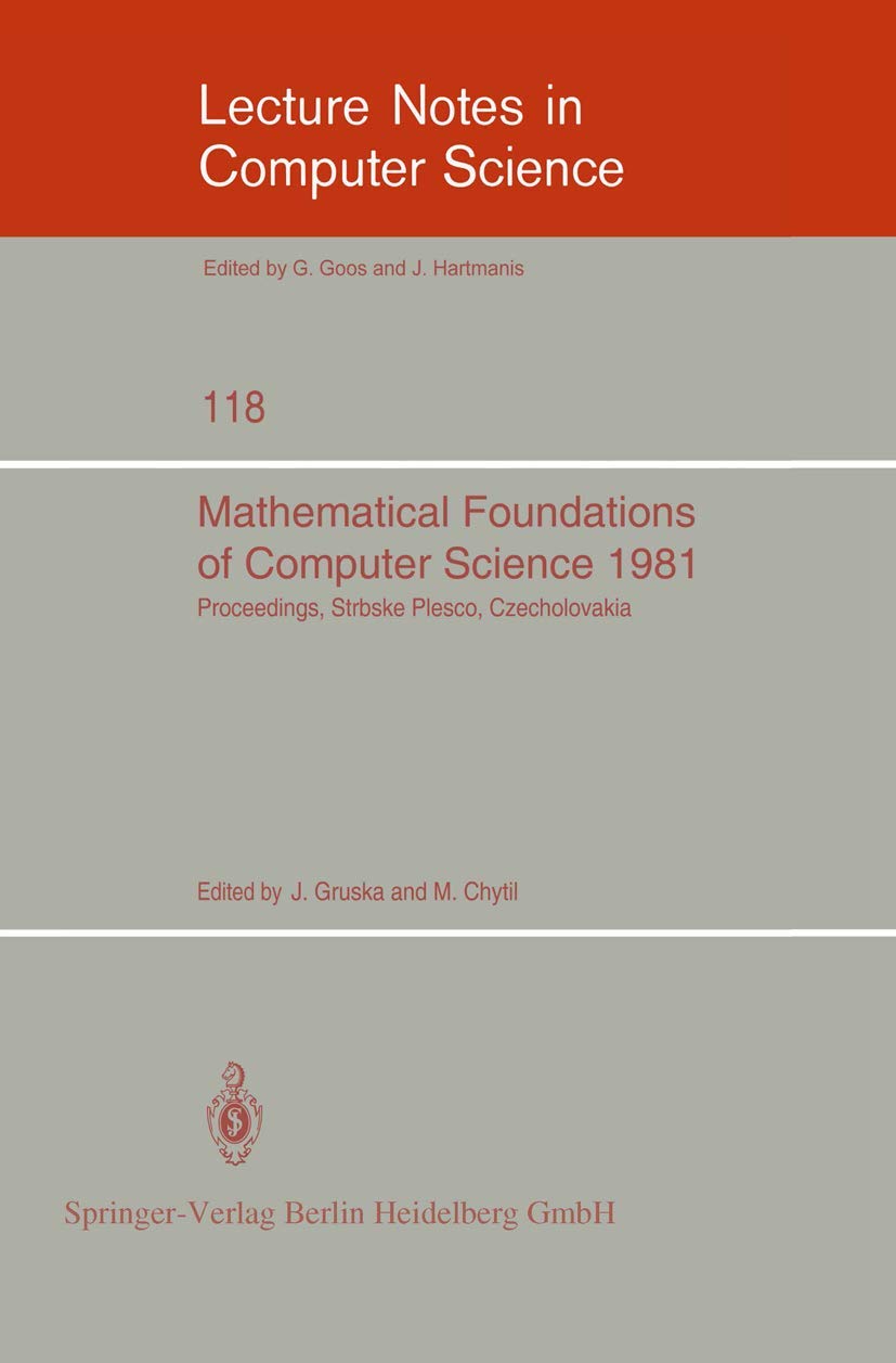 Mathematical Foundations of Computer Science 1981: 10th Symposium Strbske Pleso, Czechoslovakia, August 31- September 4, 1981. Proceedings (Lecture Notes in Computer Science, 118, Band 118) Computer Science