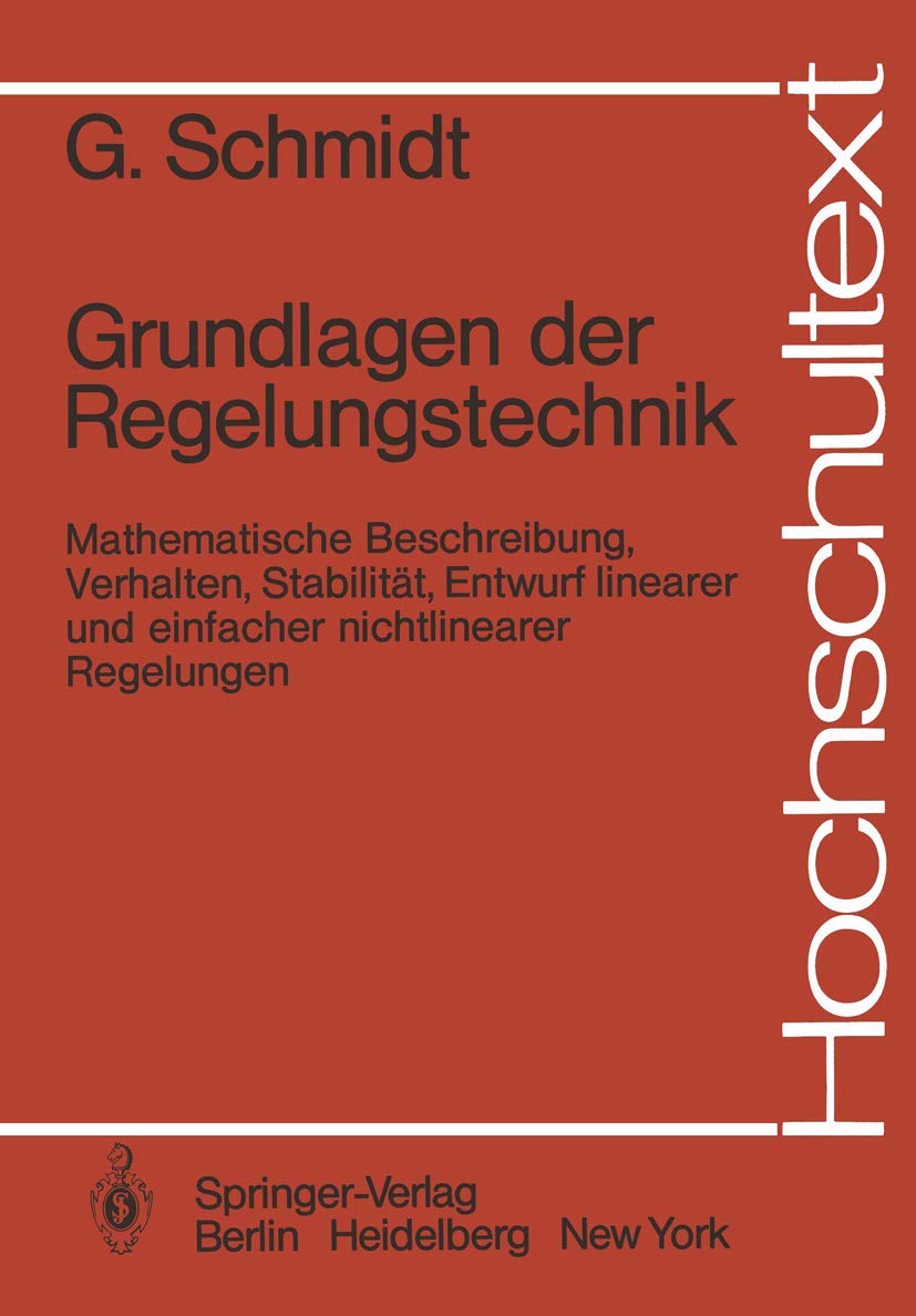 Grundlagen der Regelungstechnik: Mathematische Beschreibung, Verhalten, Stabilität, Entwurf linearer und einfacher nichtlinearer Regelungen (Hochschultext) Business & Technology