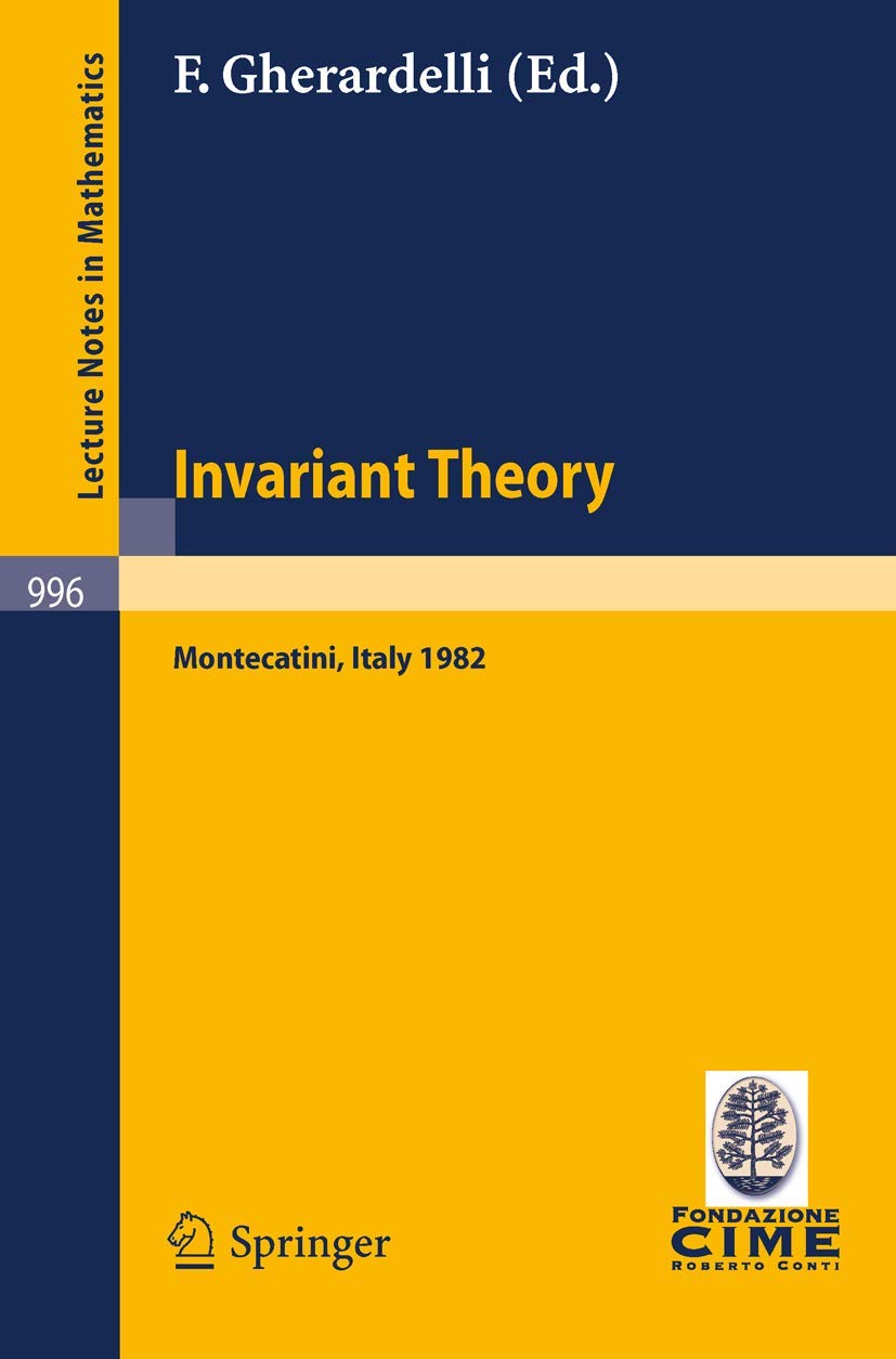 Invariant Theory: Proceedings of the 1st 1982 Session of the Centro Internazionale Matematico Estivo (C.I.M.E.) held at Montecatini, Italy, June ... (Lecture Notes in Mathematics, 996, Band 996) Mathematics