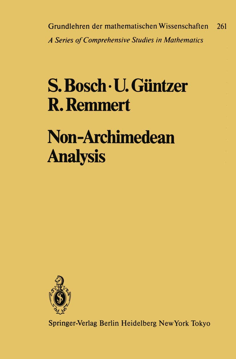 Non-Archimedean Analysis: A Systematic Approach to Rigid Analytic Geometry (Grundlehren der mathematischen Wissenschaften, 261, Band 261) Mathematics