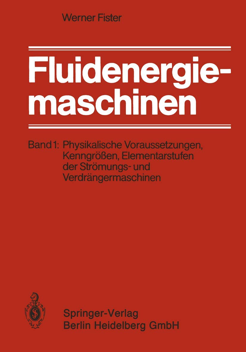 Fluidenergiemaschinen: Band 1: Physikalische Voraussetzungen, Kenngrößen, Elementarstufen der Strömungs- und Verdrängermaschinen Business, Finance & Career