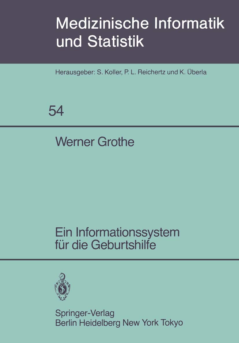 Ein Informationssystem für die Geburtshilfe (Medizinische Informatik, Biometrie und Epidemiologie, 54, Band 54) Medicine
