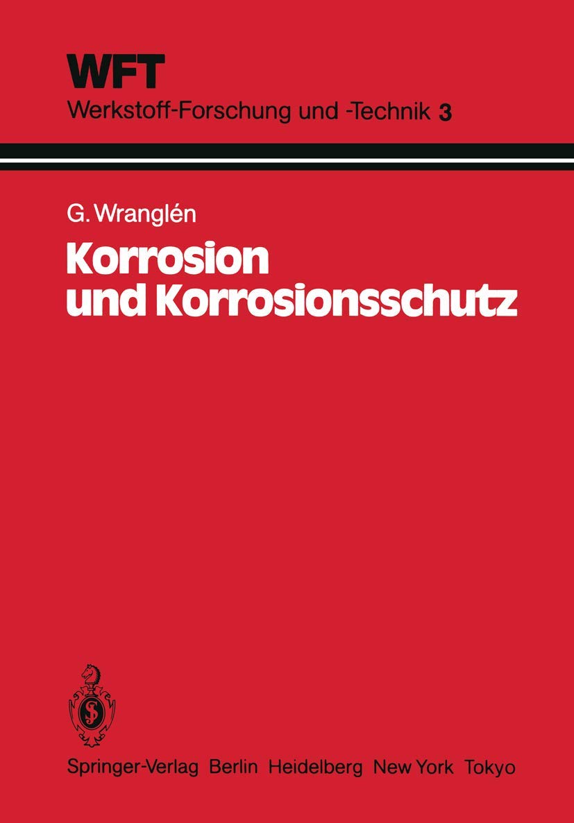 Korrosion und Korrosionsschutz: Grundlagen, Vorgänge, Schutzmaßnahmen, Prüfung (WFT Werkstoff-Forschung und -Technik, 3, Band 3) Business & Technology