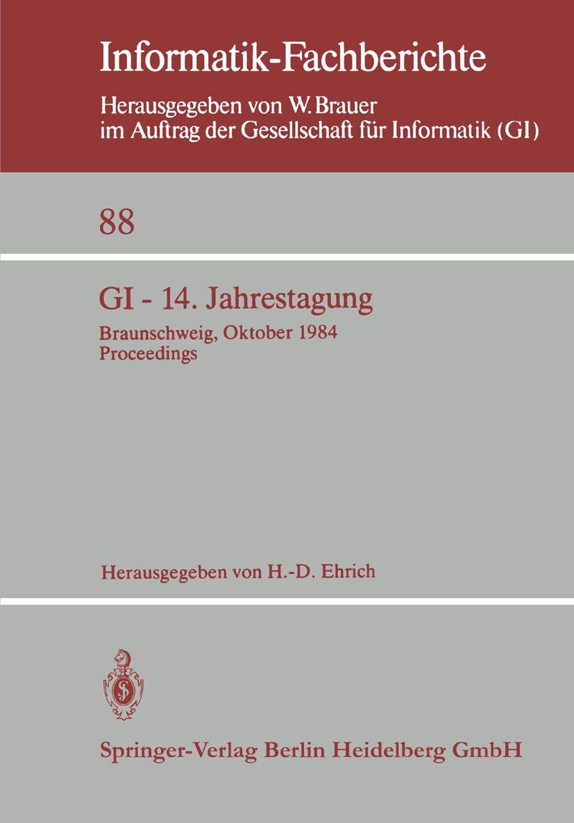 Gi - 14. Jahrestagung: Braunschweig, 2.–4. Oktober 1984 Proceedings (Informatik-Fachberichte, 88, Band 88) Computer Science