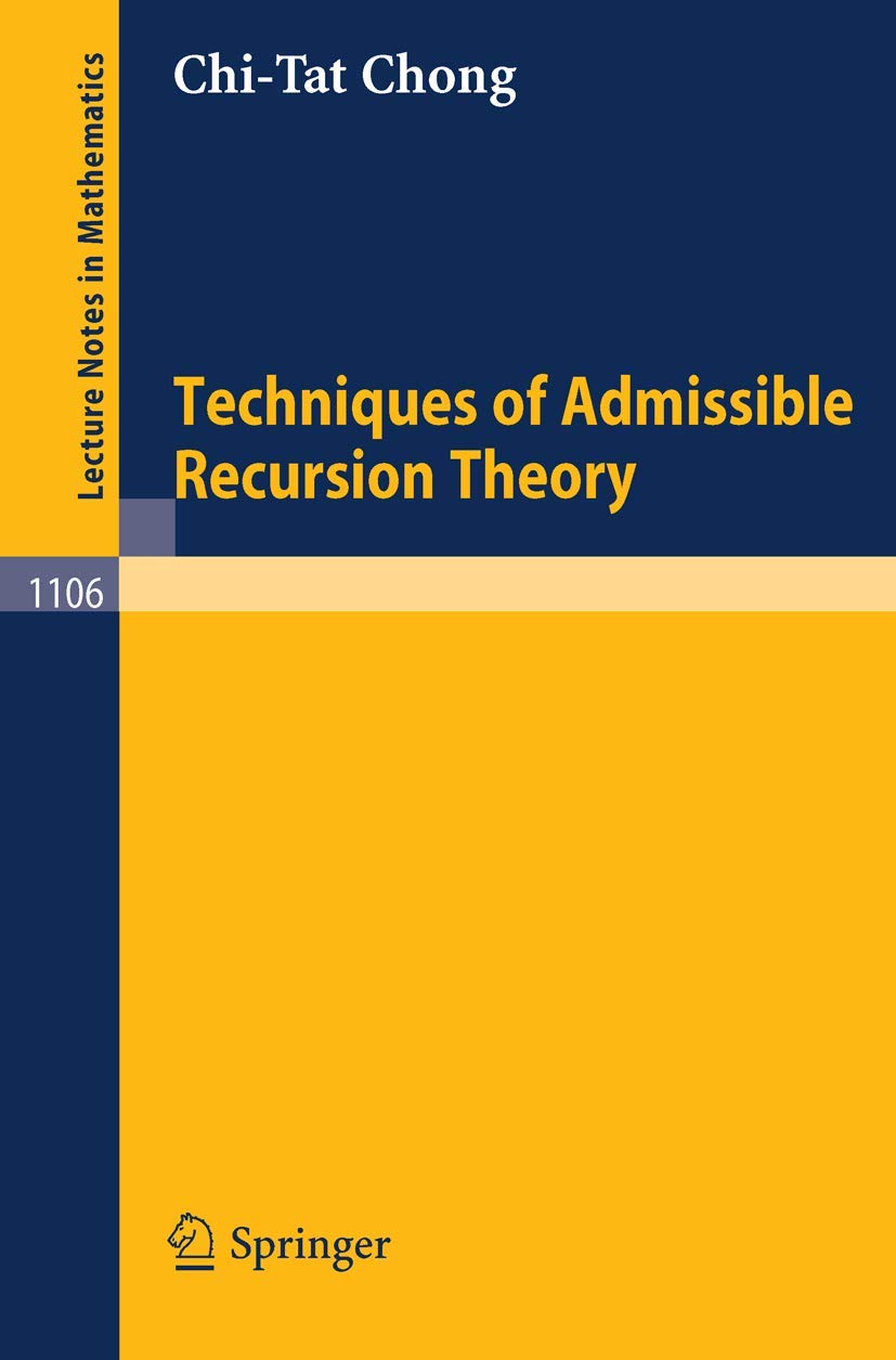 Techniques of Admissible Recursion Theory (Lecture Notes in Mathematics, 1106, Band 1106) Mathematics