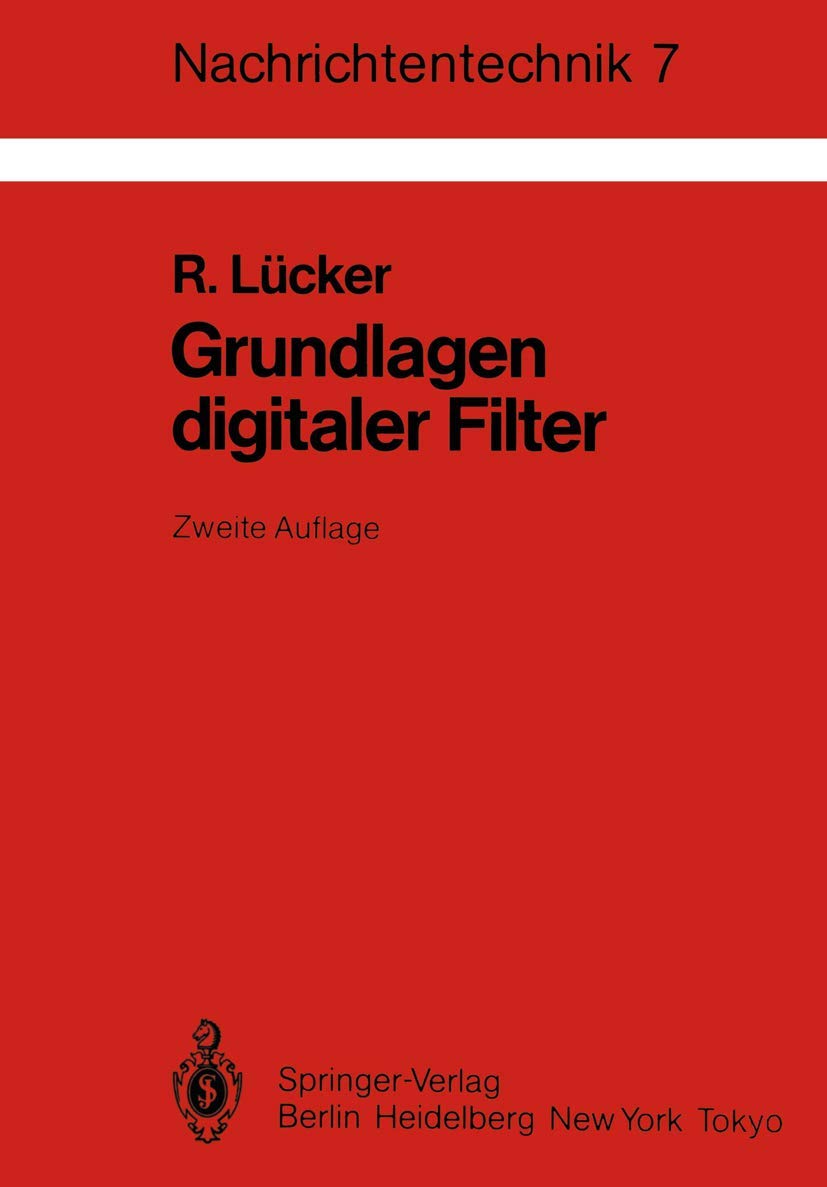 Grundlagen Digitaler Filter: Einführung in Die Theorie Linearer Zeitdiskreter Systeme und Netzwerke (Nachrichtentechnik, 7, Band 7) Business & Technology