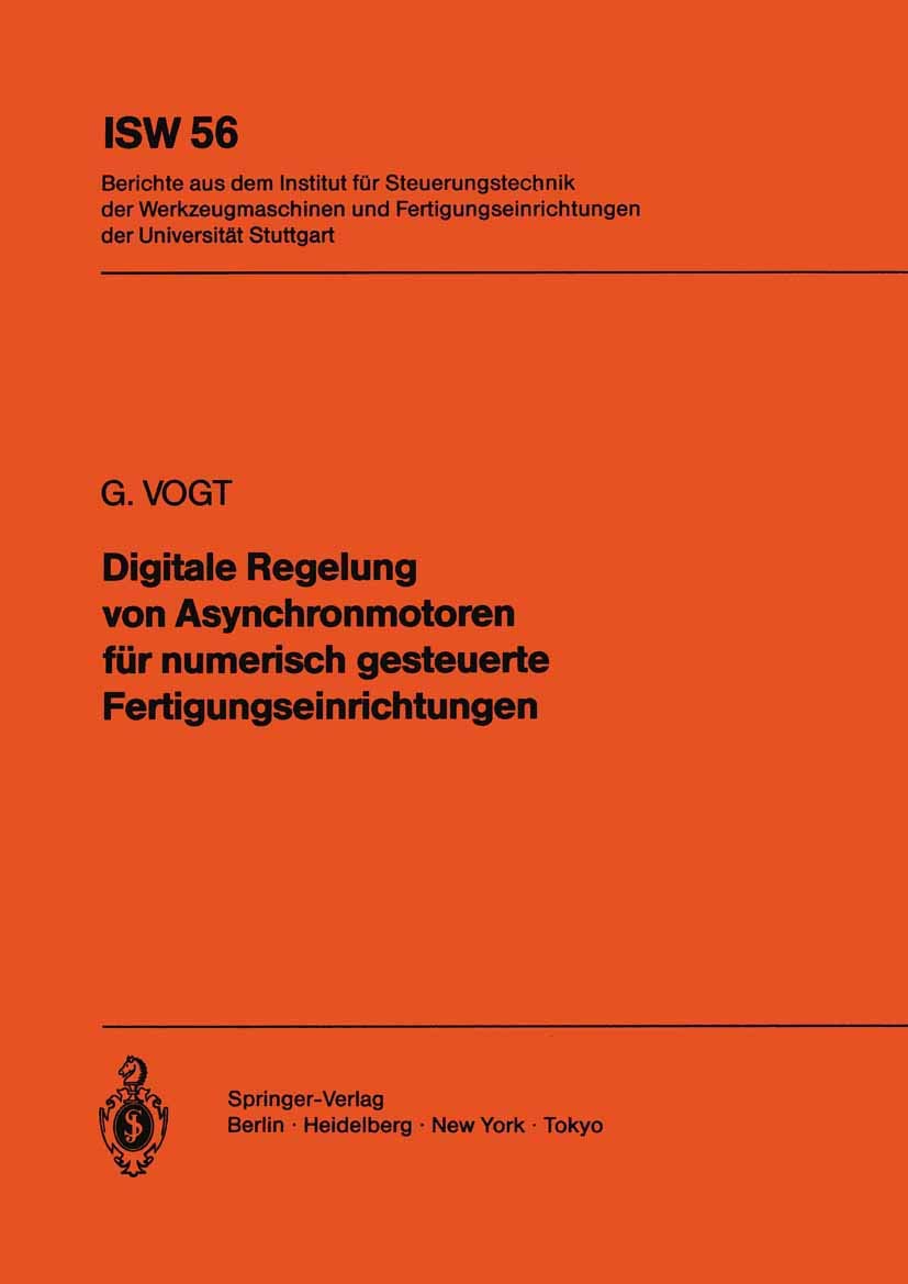 Digitale Regelung von Asynchronmotoren für Numerisch Gesteuerte Fertigungseinrichtungen (ISW Forschung und Praxis, 56, Band 56) Media & Communication