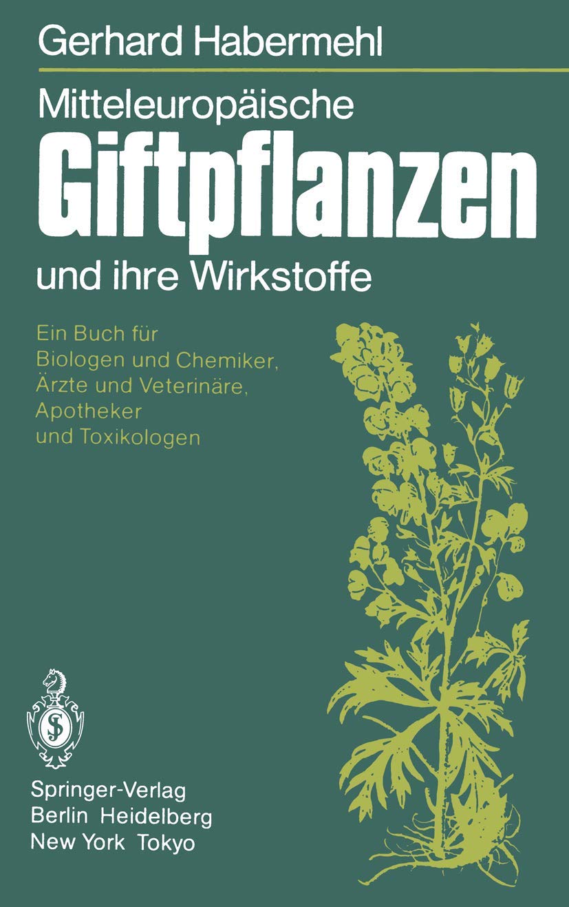 Mitteleuropäische Giftpflanzen und ihre Wirkstoffe: Ein Buch für Biologen und Chemiker, Ärzte und Veterinäre, Apotheker und Toxikologen Medicine