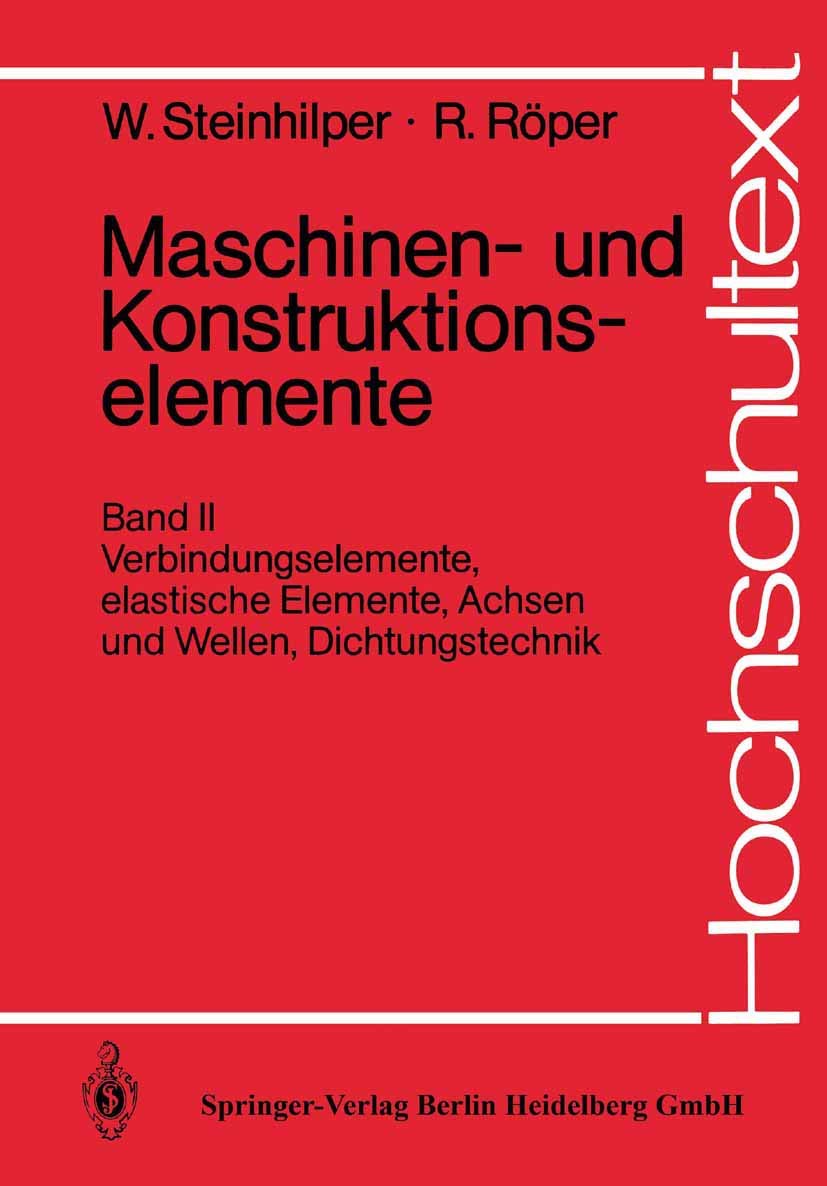 Maschinen- und Konstruktionselemente: Verbindungselemente, elastische Elemente, Achsen und Wellen, Dichtungstechnik (Hochschultext) Business & Technology