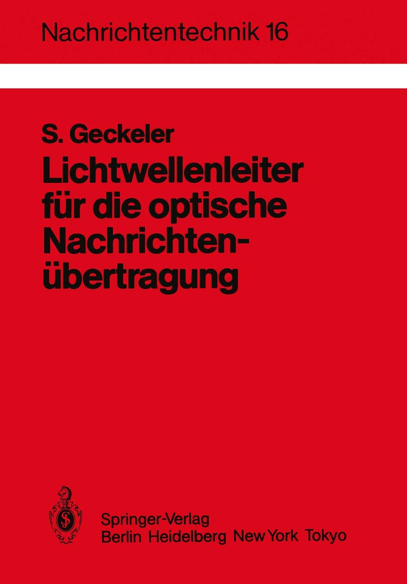Lichtwellenleiter für die optische Nachrichtenübertragun: Grundlagen und Eigenschaften eines neuen Übertragungsmediums (Nachrichtentechnik, 16, Band 16) Business & Technology