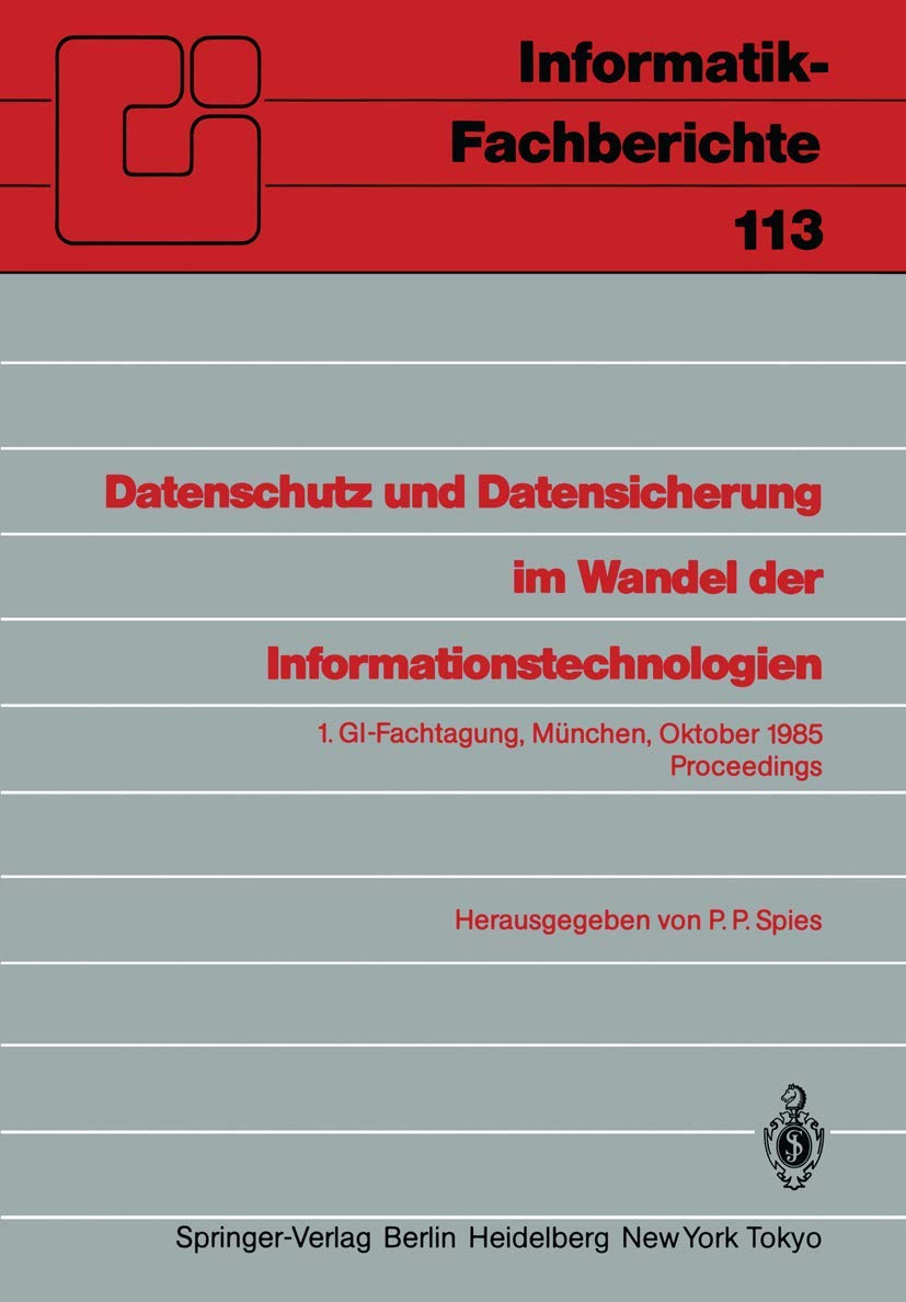 Datenschutz und Datensicherung im Wandel der Informationstechnologien: 1. GI-Fachtagung München, 30. und 31. Oktober 1985 Proceedings (Informatik-Fachberichte, 113, Band 113) Law