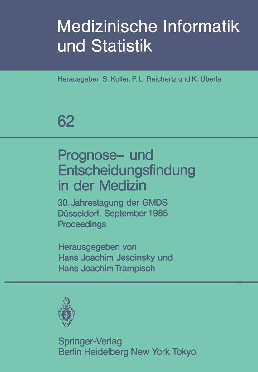 Prognose- und Entscheidungsfindung in der Medizin: 30. Jahrestagung der GMDS Düsseldorf, 16.–19. September 1985 Proceedings (Medizinische Informatik, Biometrie und Epidemiologie, Band 62) Medicine