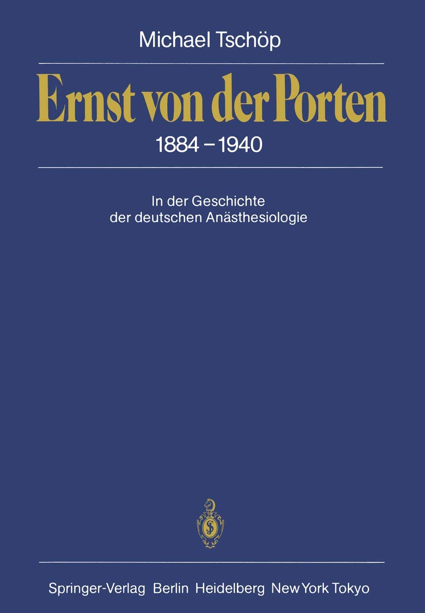 Ernst von der Porten 1884–1940: In der Geschichte der deutschen Anästhesiologie Medicine