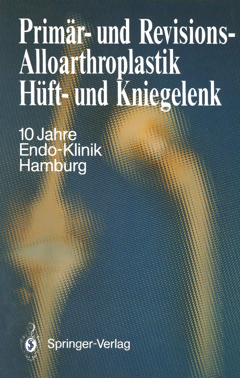 Primär- und Revisions-Alloarthroplastik Hüft- und Kniegelenk: 10 Jahre Endo-Klinik Hamburg Medicine