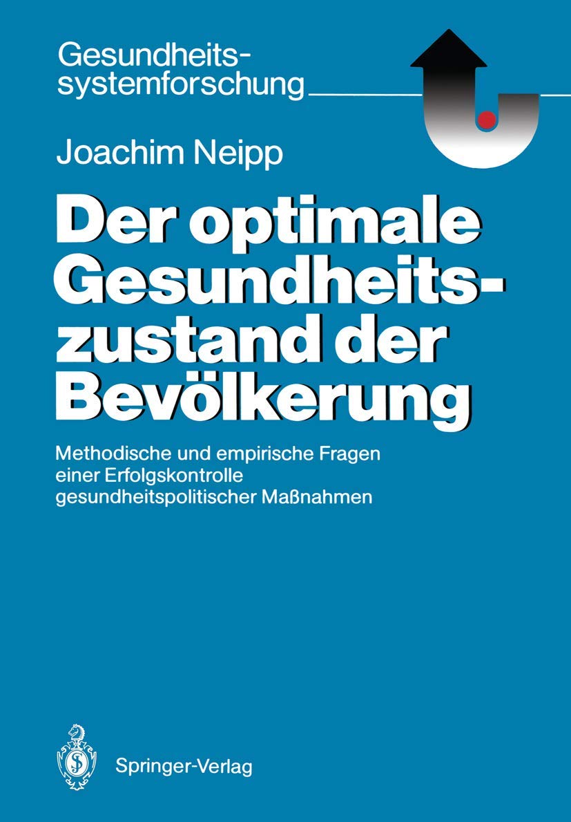 Der optimale Gesundheitszustand der Bevölkerung: Methodische und empirische Fragen einer Erfolgskontrolle gesundheitspolitischer Maßnahmen (Gesundheitssystemforschung) Medicine
