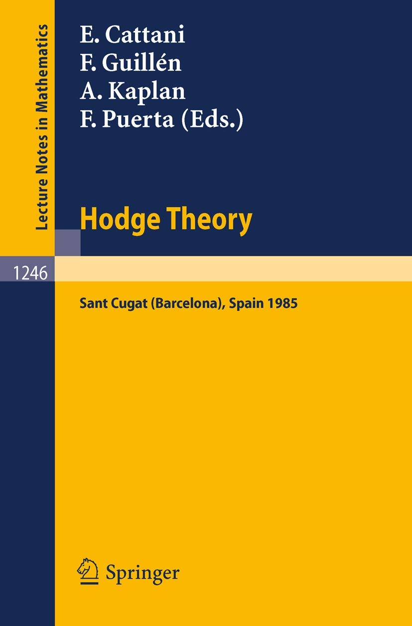 Hodge Theory: Proceedings, U.S.-Spain Workshop held in Sant Cugat (Barcelona), Spain, June 24-30, 1985 (Lecture Notes in Mathematics, 1246, Band 1246) Mathematics