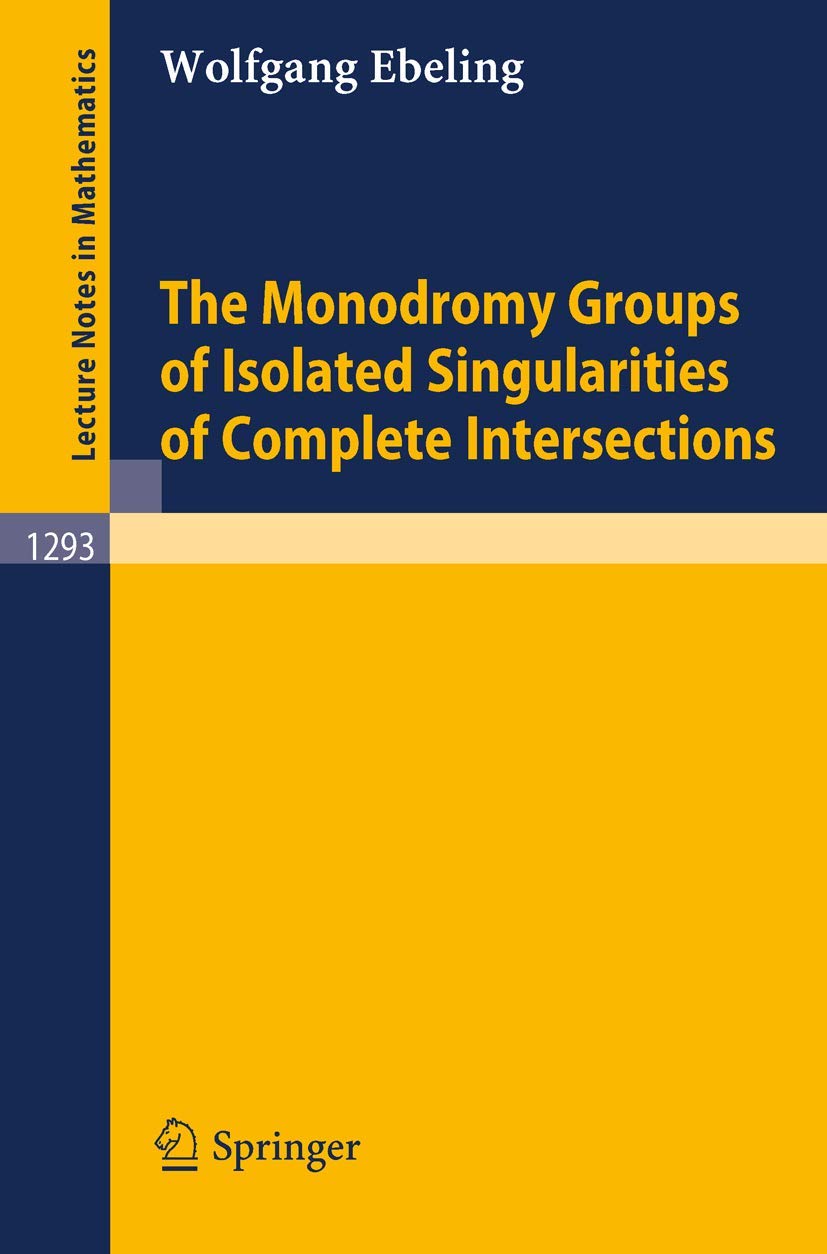The Monodromy Groups of Isolated Singularities of Complete Intersections (Lecture Notes in Mathematics, 1293, Band 1293) Mathematics