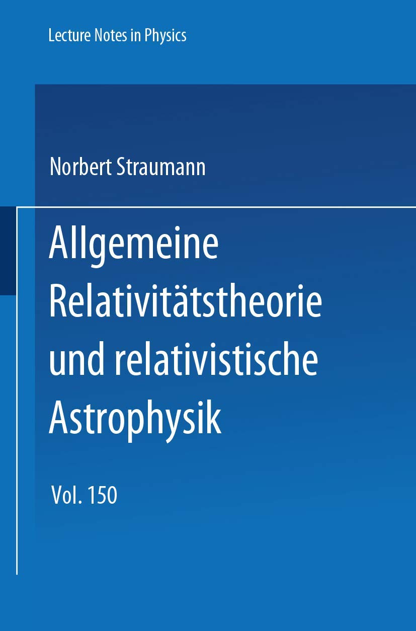 Allgemeine Relativitätstheorie und relativistische Astrophysik (Lecture Notes in Physics) Natural Sciences