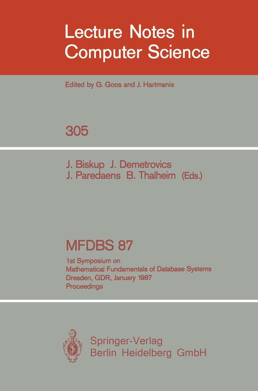 MFDBS 87: 1st Symposium on Mathematical Fundamentals of Database Systems, Dresden, GDR, January 19-23, 1987. Proceedings (Lecture Notes in Computer Science, 305, Band 305) Computer Science