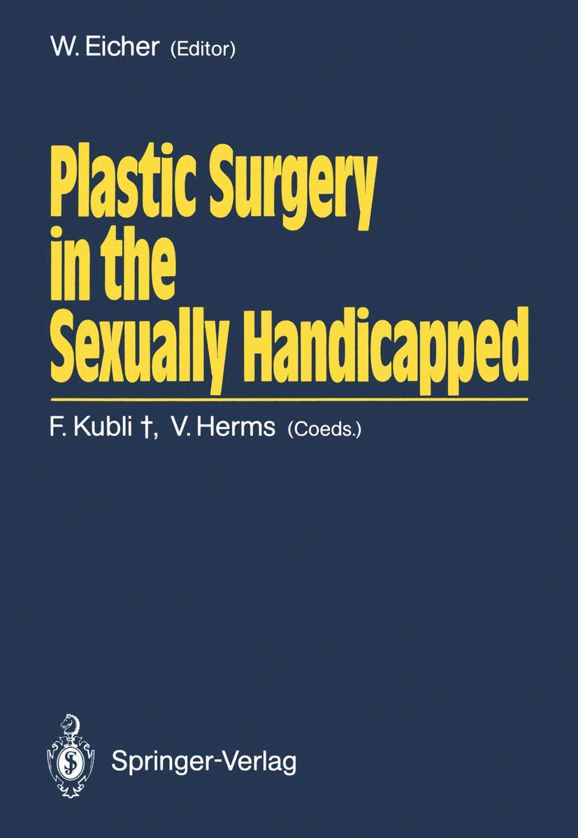 Plastic Surgery in the Sexually Handicapped: Papers Presented at a Satellite Symposium of the 8th World Congress for Sexology, June, 1987, Heidelberg, Germany Medicine