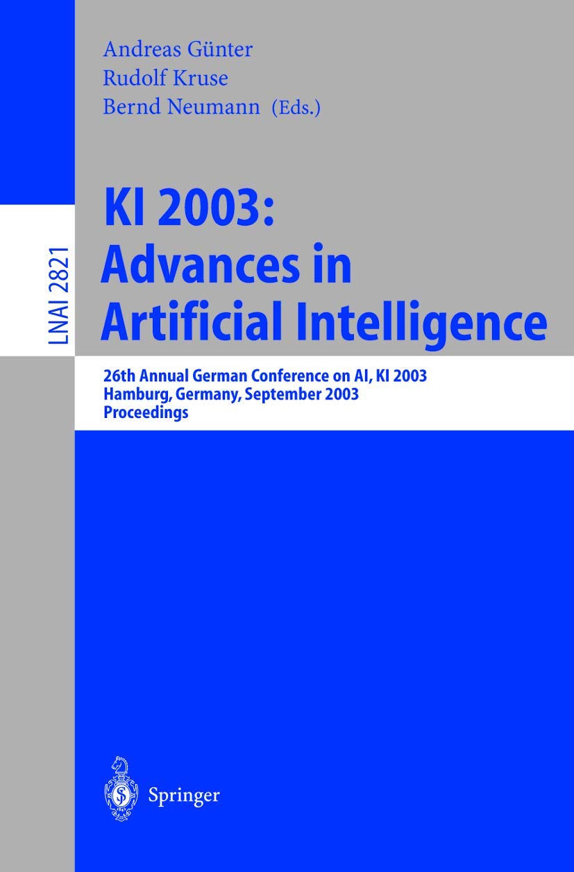 KI 2003: Advances in Artificial Intelligence: 26th Annual German Conference on AI, KI 2003 Hamburg, Germany, September 15-18, 2003 Proceedings (Lecture Notes in Computer Science, 2821, Band 2821) Computer Science