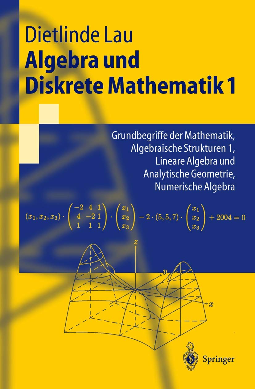Algebra und Diskrete Mathematik 1: Grundbegriffe der Mathematik, Algebraische Strukturen 1, Lineare Algebra und Analytische Geometrie, Numerische Algebra (Springer-Lehrbuch) Computer Science