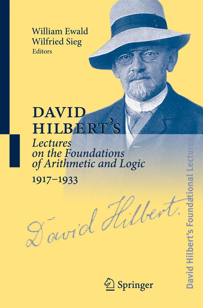 David Hilbert's Lectures on the Foundations of Arithmetic and Logic 1917-1933 (David Hilbert's Lectures on the Foundations of Mathematics and Physics, 1891-1933, 3) Mathematics