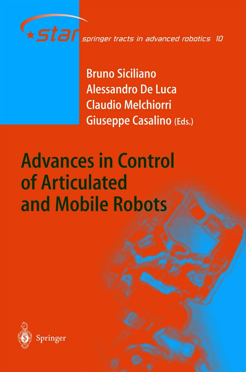 Advances in Control of Articulated and Mobile Robots (Springer Tracts in Advanced Robotics, 10, Band 10) Computer Science