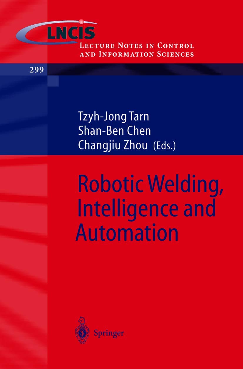 Robotic Welding, Intelligence and Automation (Lecture Notes in Control and Information Sciences, 299, Band 299) Computer Science