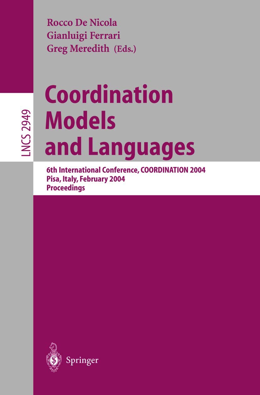 Coordination Models and Languages: 6th International Conference, COORDINATION 2004, Pisa, Italy, February 24-27, 2004, Proceedings (Lecture Notes in Computer Science, 2949, Band 2949) Business, Finance & Career