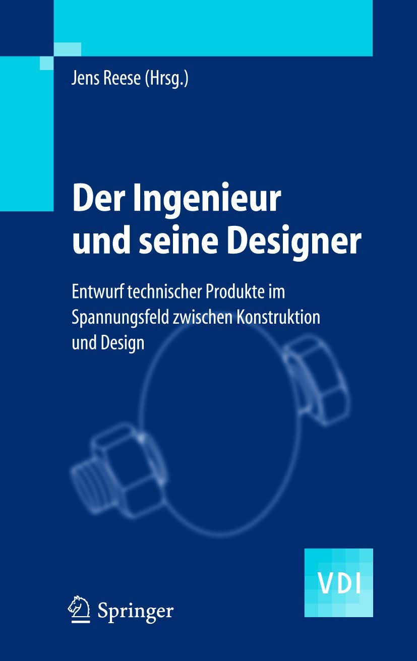 Der Ingenieur und seine Designer: Entwurf technischer Produkte im Spannungsfeld zwischen Konstruktion und Design (VDI-Buch) Business, Finance & Career