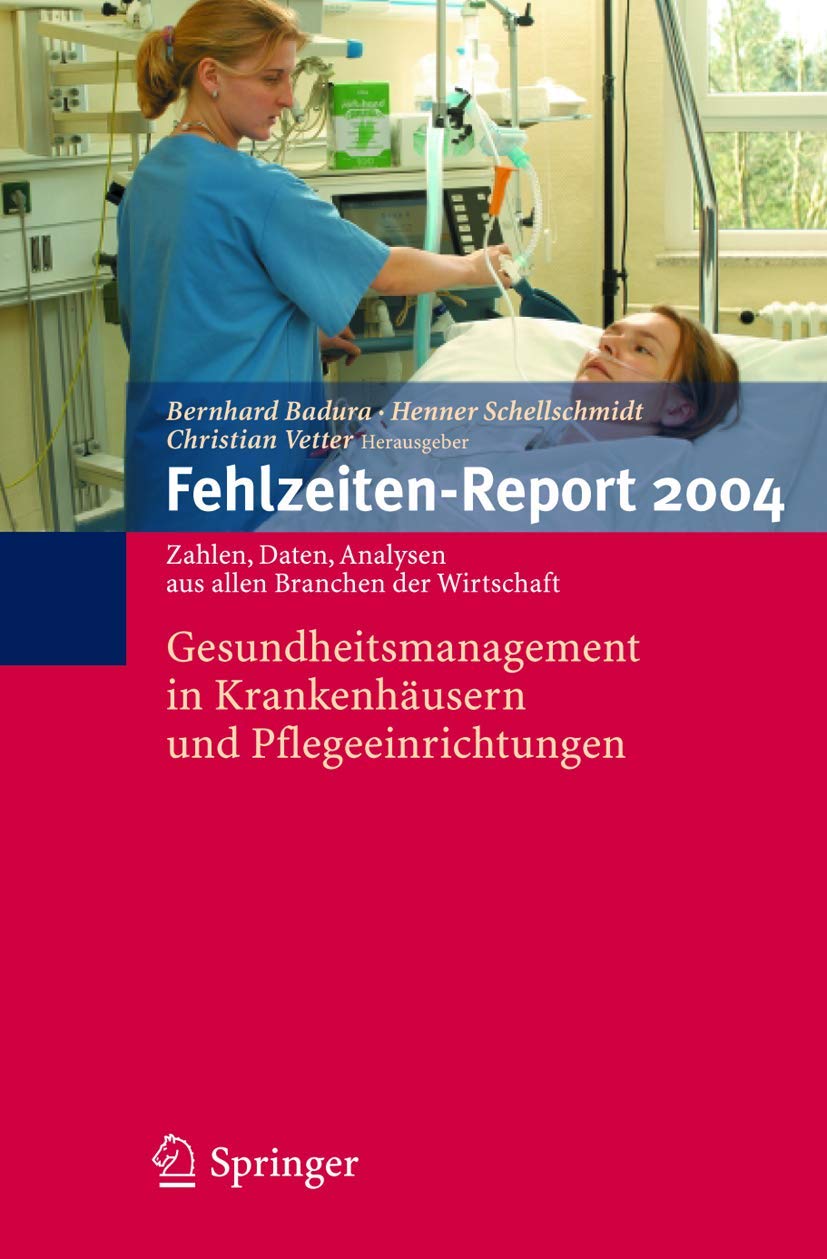 Fehlzeiten-Report 2004: Gesundheitsmanagement in Krankenhäusern und Pflegeeinrichtungen (Fehlzeiten-Report: Zahlen, Daten, Fakten aus allen Branchen der Wirtschaft, Band 2004) Medicine