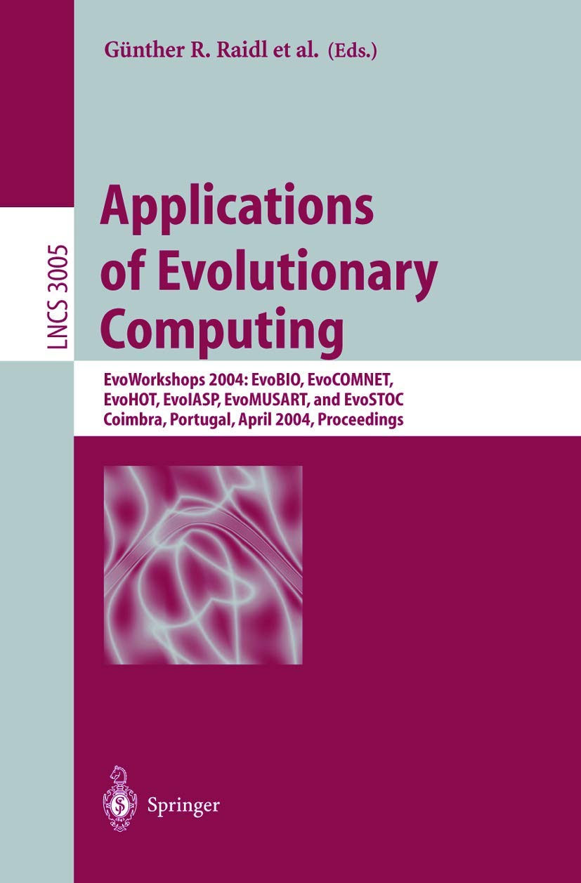 Applications of Evolutionary Computing: EvoWorkshops 2004: EvoBIO, EvoCOMNET, EvoHOT, EvoIASP, EvoMUSART, and EvoSTOC, Coimbra, Portugal, April 2004, ... Notes in Computer Science, 3005, Band 3005) Computer Science