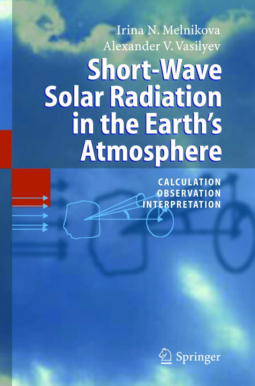 Short-Wave Solar Radiation in the Earth's Atmosphere: Calculation, Observation, Interpretation Geology & Geography