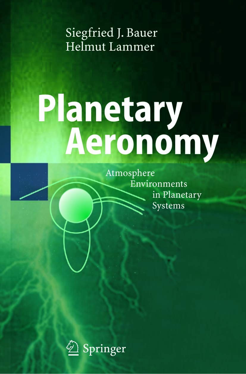 Planetary Aeronomy: Atmosphere Environments in Planetary Systems (Physics of Earth and Space Environments) Geology & Geography