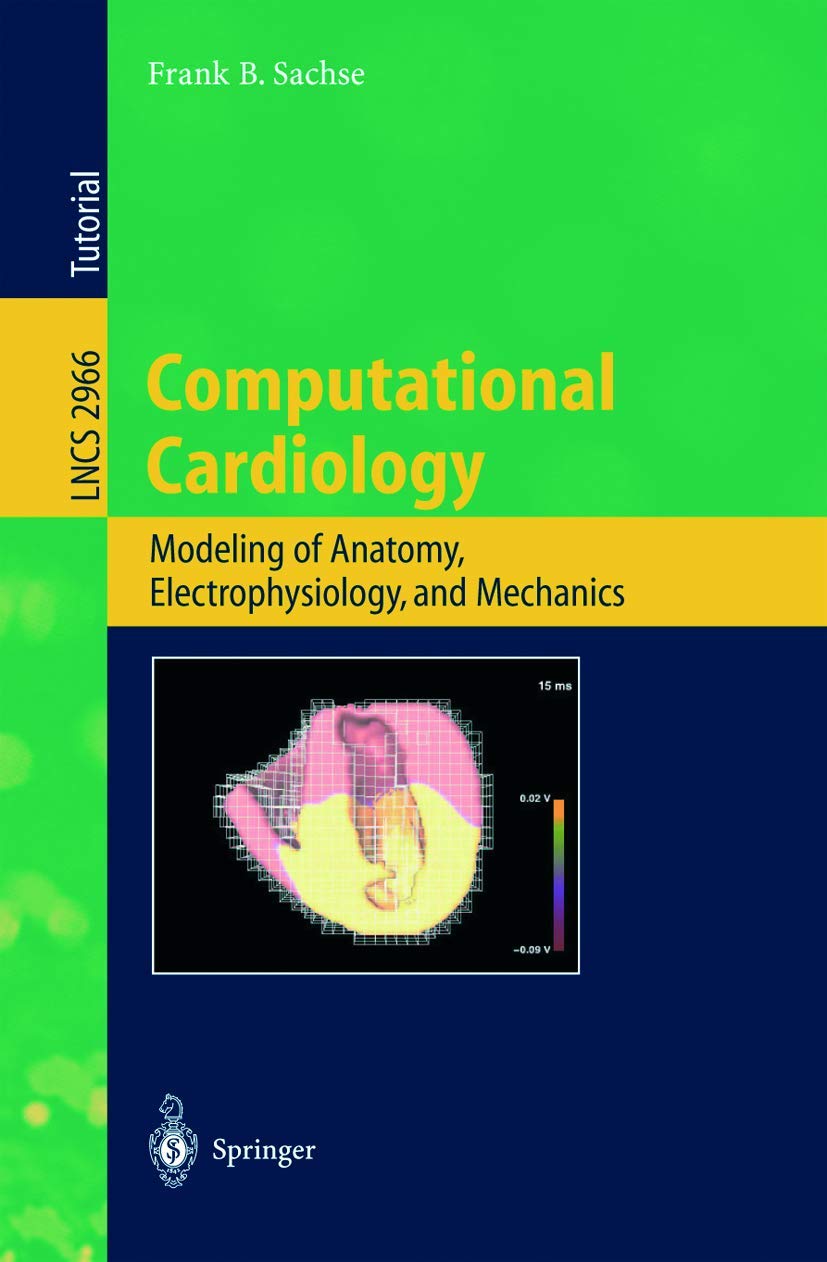 Computational Cardiology: Modeling of Anatomy, Electrophysiology, and Mechanics (Lecture Notes in Computer Science) (Lecture Notes in Computer Science, 2966, Band 2966) Medicine