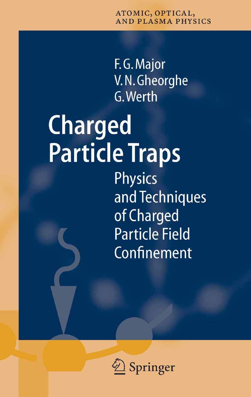 Charged Particle Traps: Physics and Techniques of Charged Particle Field Confinement (Springer Series on Atomic, Optical, and Plasma Physics, 37, Band 37) Business & Technology