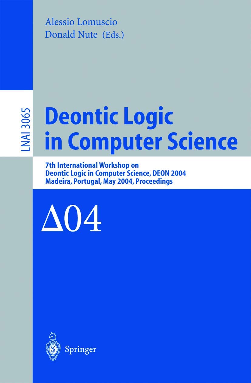 Deontic Logic in Computer Science: 7th International Workshop on Deontic Logic in Computer Science, DEON 2004 Madeira, Portugal, May 26-28, 2004 ... Notes in Computer Science, 3065, Band 3065) Computer Science