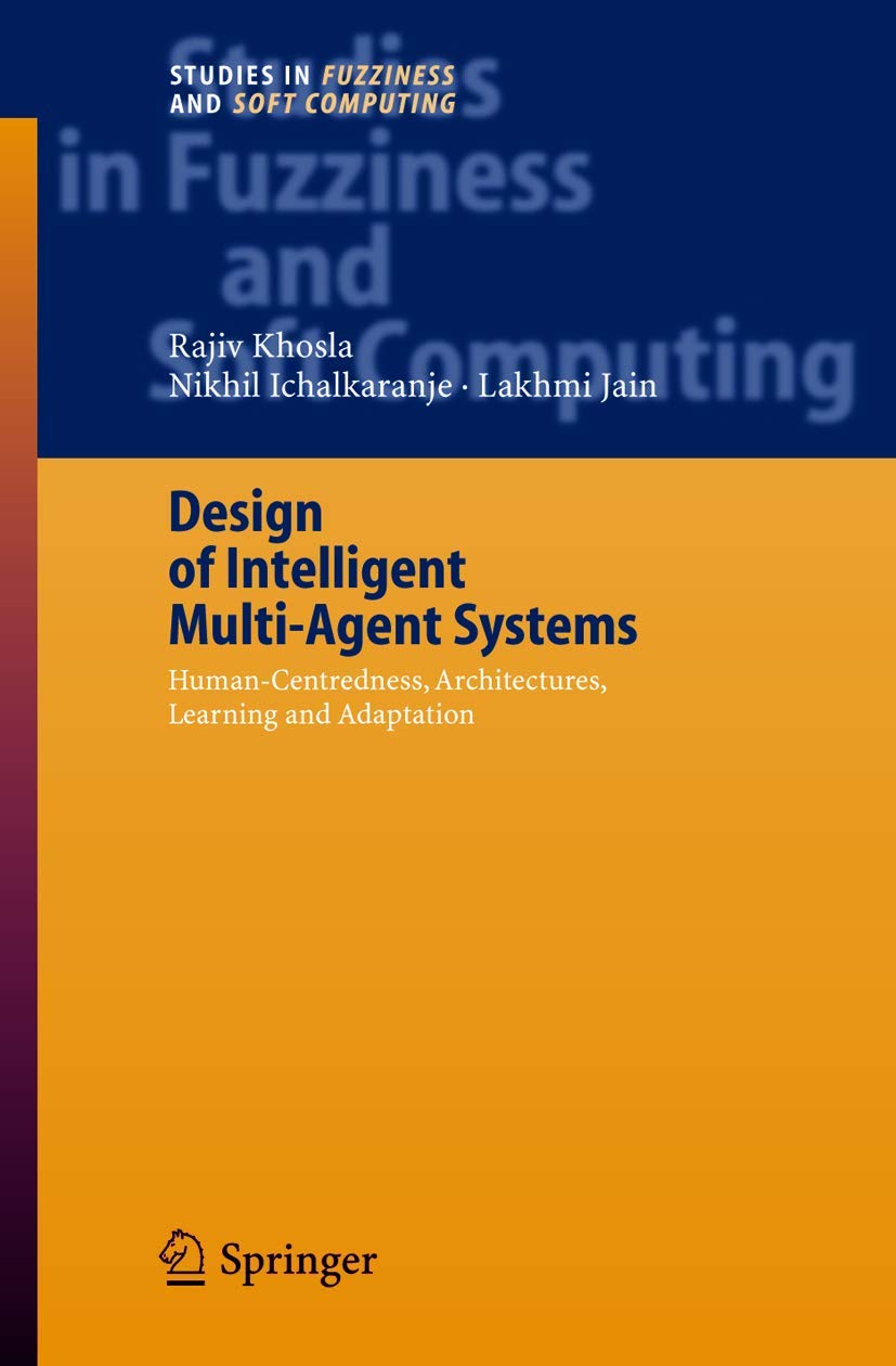 Design of Intelligent Multi-Agent Systems: Human-Centredness, Architectures, Learning and Adaptation (Studies in Fuzziness and Soft Computing, Band 162) Business, Finance & Career