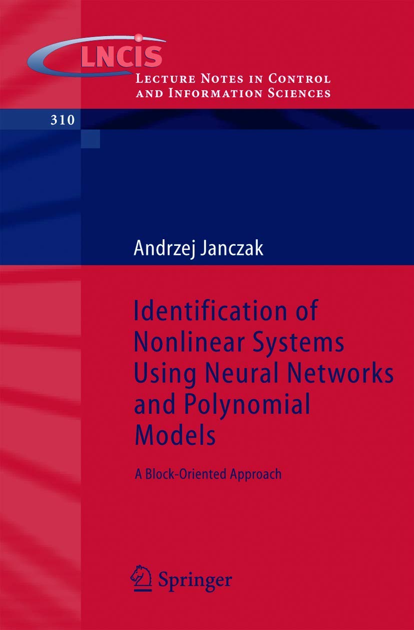Identification of Nonlinear Systems Using Neural Networks and Polynomial Models: A Block-Oriented Approach (Lecture Notes in Control and Information Sciences, 310, Band 310) Computer Science