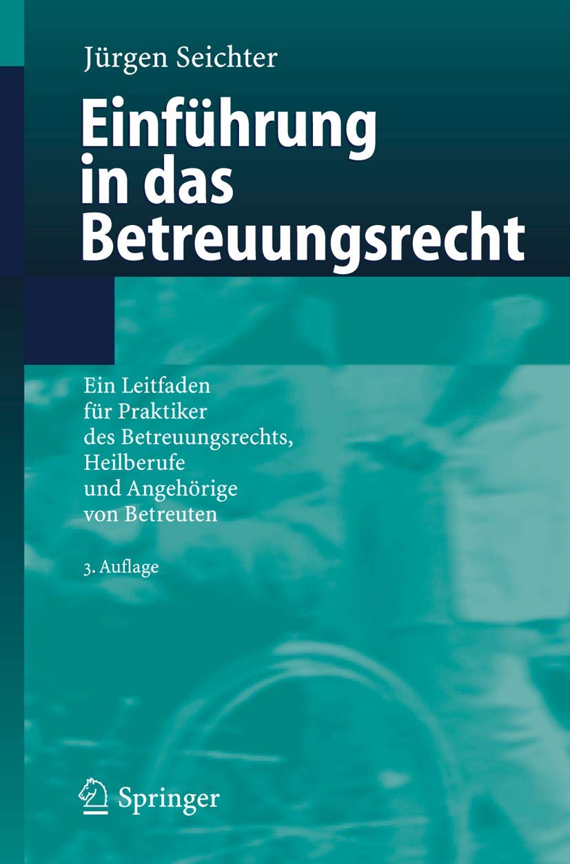 Einfuhrung in Das Betreuungsrecht: Ein Leitfaden Fur Praktiker DES Betreuungsrechts, Heilberufe Und Angehorige Von Betreuten book